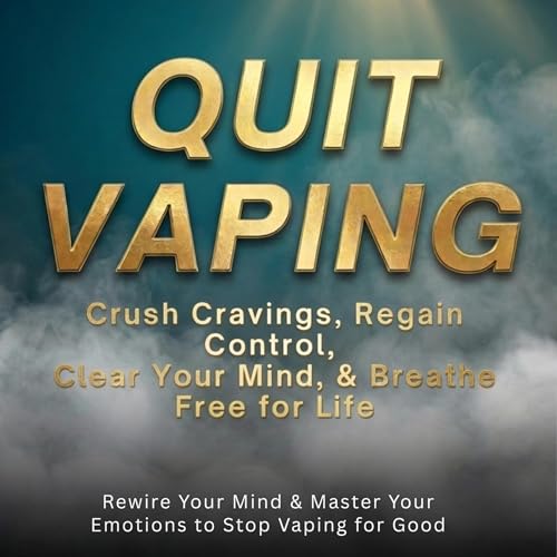 Quit Vaping: Crush Cravings, Regain Control, Clear Your Mind, & Breathe Free for Life (Rewire Your Mind & Master Your Emotions to Stop Vaping for Good)
