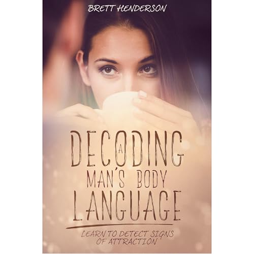 Decoding A Man’s Body Language by Brett Henderson