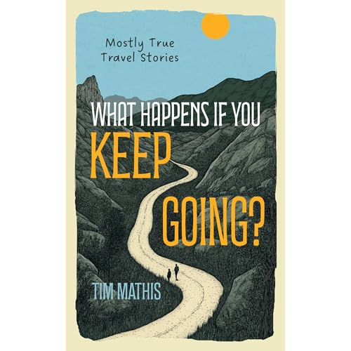 What Happens if You Keep Going? by Tim Mathis