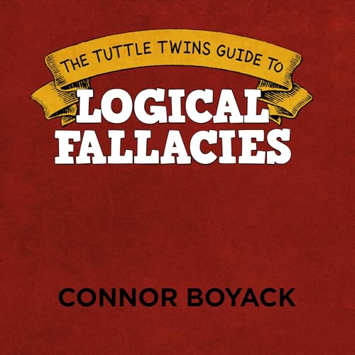 The Tuttle Twins Guide to Logical Fallacies by Connor Boyack
