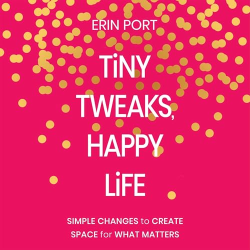 Tiny Tweaks, Happy Life by Erin Port