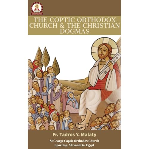 THE COPTIC ORTHODOX CHURCH & THE CHRISTIAN DOGMAS