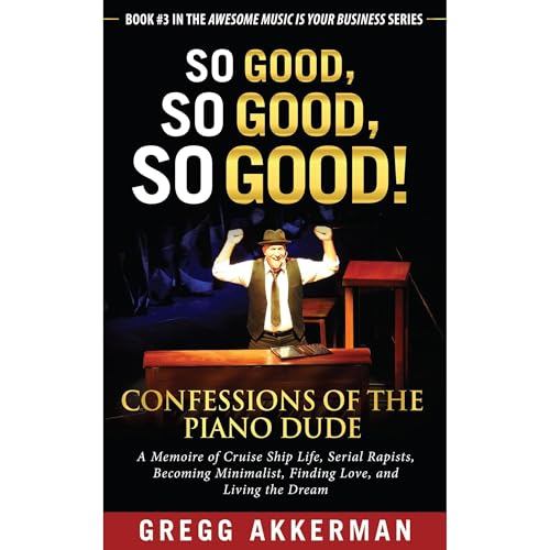 So Good, So Good, So Good! Confessions of the Piano Dude by Gregg Akkerman