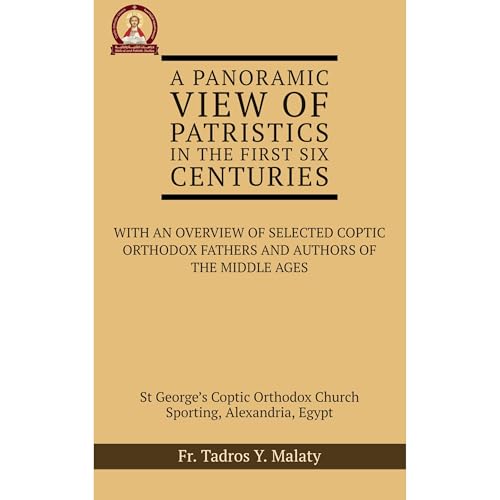A PANORAMIC VIEW OF PATRISTICS IN THE FIRST SIX CENTURIES by Fr. Tadros Y. Malaty