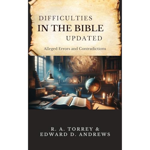 DIFFICULTIES IN THE BIBLE (Updated and Expanded Edition) by R. A. Torrey