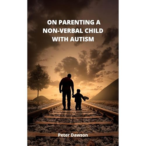 On Parenting A Non-Verbal Child With Autism by Peter Dawson