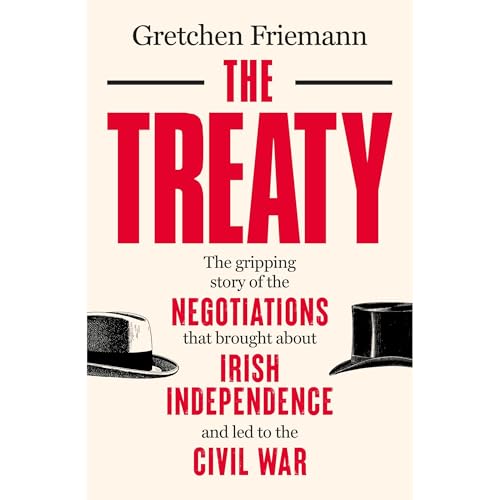 The Treaty: The gripping story of the negotiations that brought about Irish independence and led to the Civil War by Gretchen Friemann