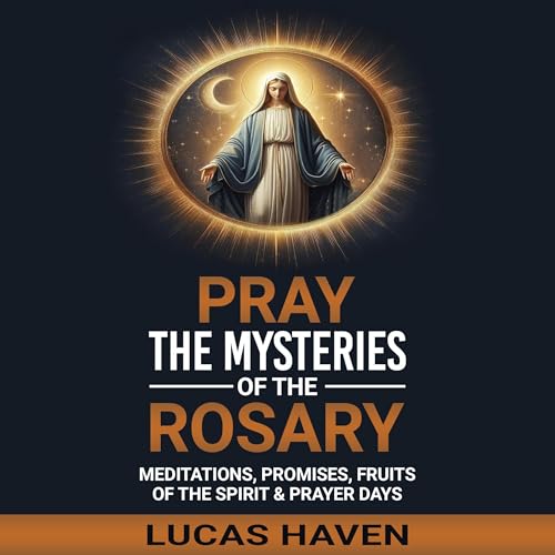 Pray the Mysteries of the Rosary by Lucas Haven