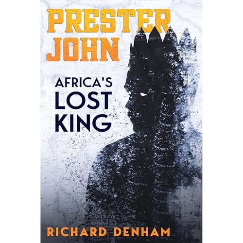Prester John: Africa's Lost King (The Search for the Last Messiah of Christendom)