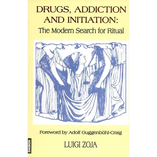Drugs, Addiction and Initiation: The Modern Search for Ritual by Luigi Zoja