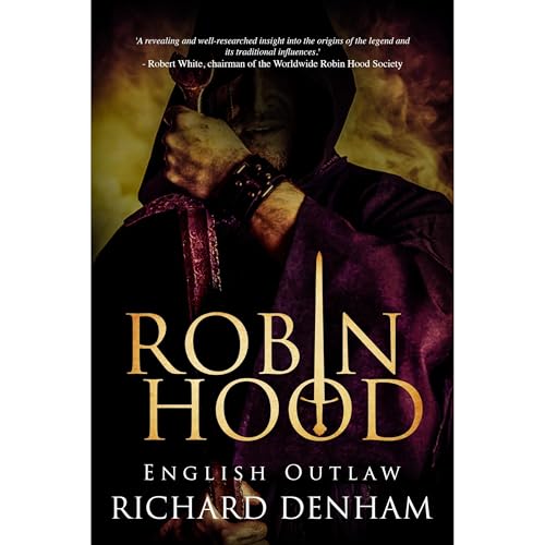 Robin Hood: English Outlaw (the origins of the legend and the search for a historical Robin Hood)