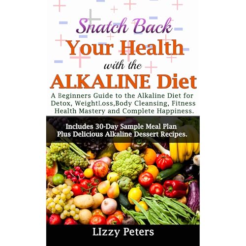 Snatch Back Your Health with the ALKALINE Diet by Lizzy Peters