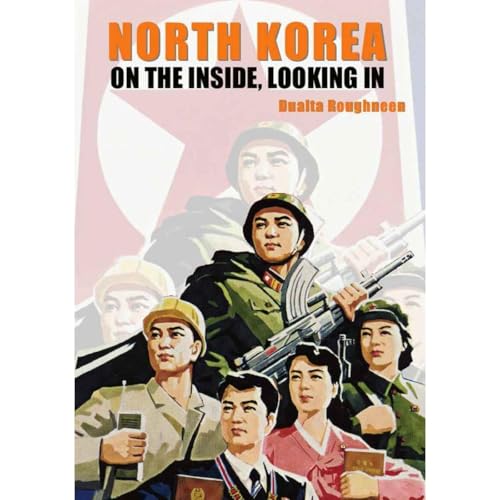 North Korea: On the Inside, Looking In by Dualta Roughneen
