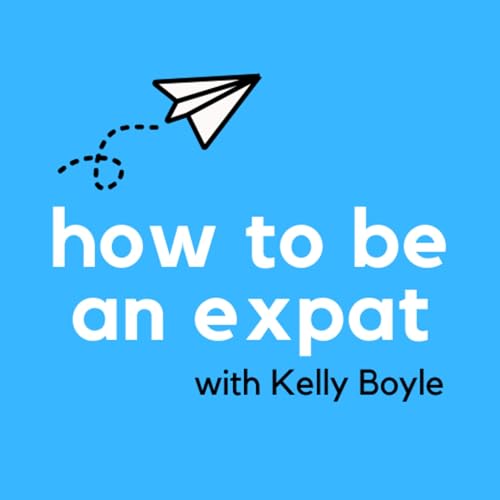 How To Be An Expat with Kelly Boyle by Kelly Boyle