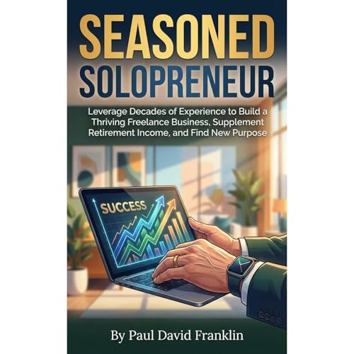 Seasoned Solopreneur: Freelancing for the 50+ Crowd by Paul Franklin