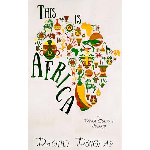 This Is Africa: A Dream Chaser's Odyssey by Dashiel Douglas
