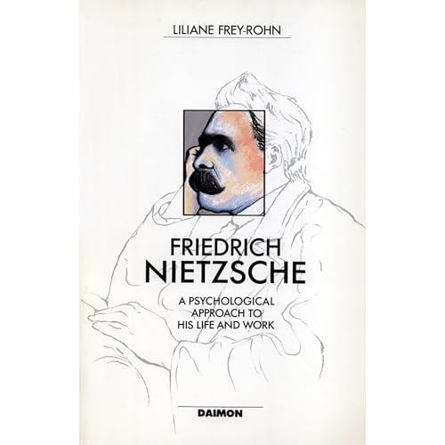 Friedrich Nietzsche, Beyond the Values of His Time - A Psychological Approach to His Life and Work by Liliane Frey-Rohn