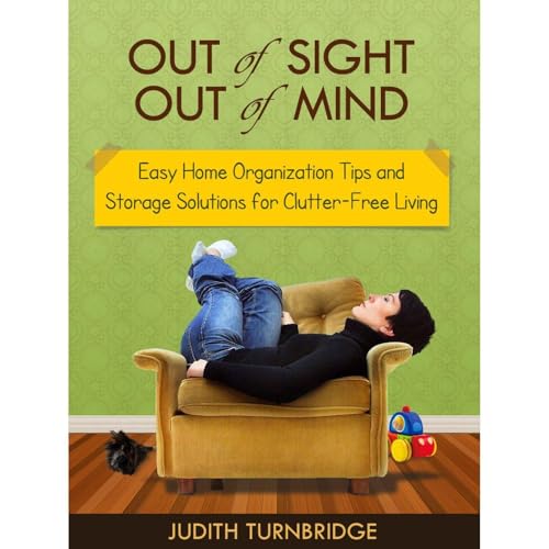 Out of Sight, Out of Mind - Easy Home Organization Tips and Storage Solutions for Clutter-Free Living