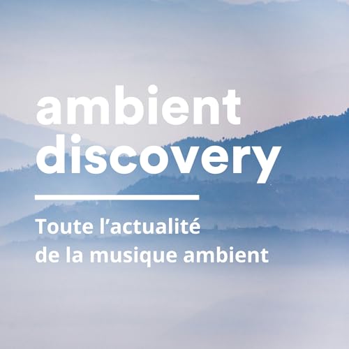 Ambient Discovery – Le podcast dédié à la musique ambient, drone et atmosphérique by Le Code