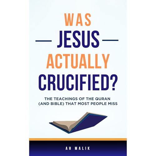 Was Jesus Actually Crucified? by A H Malik