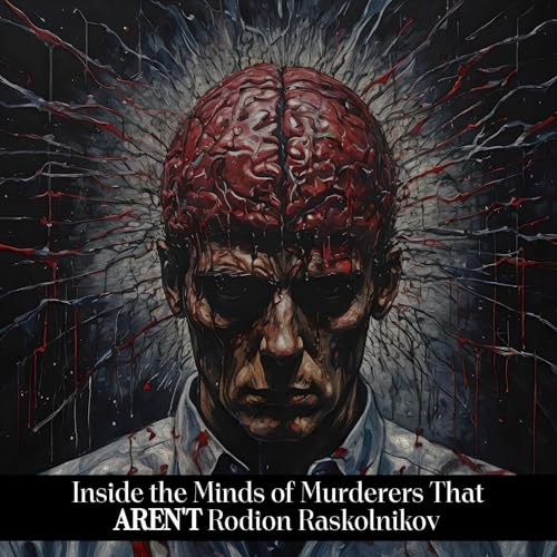 Inside the Minds of Murderers That AREN'T Rodion Raskolnikov