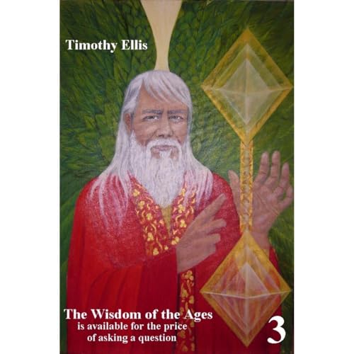 The Wisdom of the Ages Volume 3 by Timothy Ellis