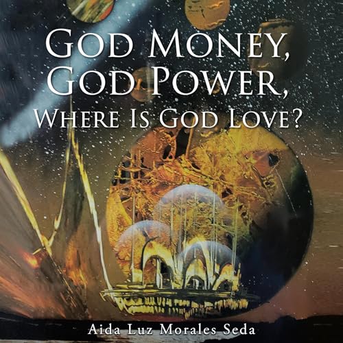 God Money, God Power, Where Is God Love? by Aida Luz Morales Seda