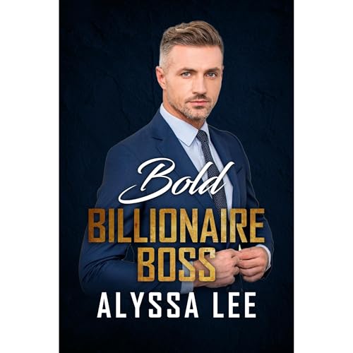 Bold Billionaire Boss by Alyssa Lee