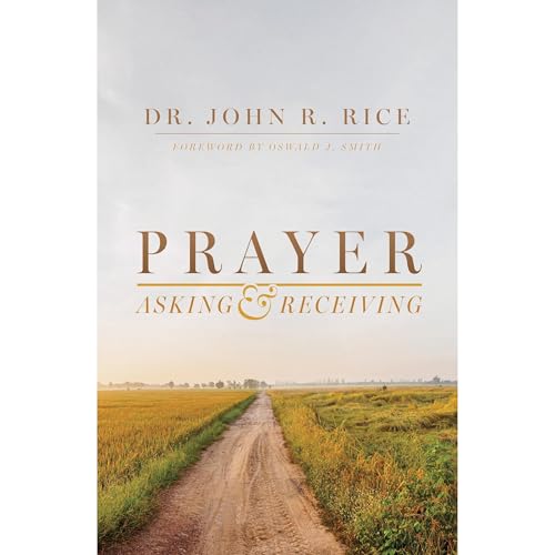 Prayer—Asking and Receiving by John R. Rice