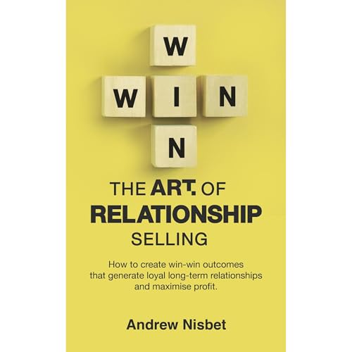 The Art of Relationship Selling by Andrew Nisbet