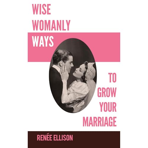 Wise Womanly Ways to Grow Your Marriage