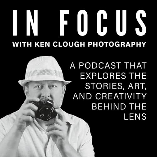 In Focus with Ken Clough Photography | Photography, Creativity, and Story by Ken Clough | Photography Expert