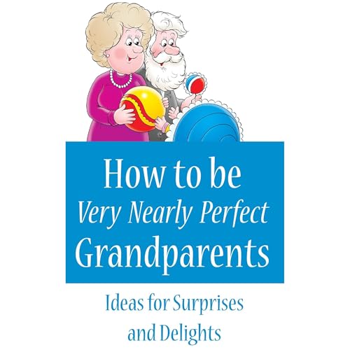 How to Be Very Nearly Perfect Grandparents