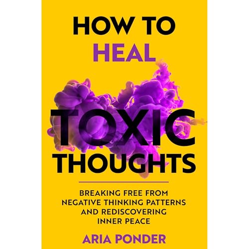 How to Heal Toxic Thoughts
