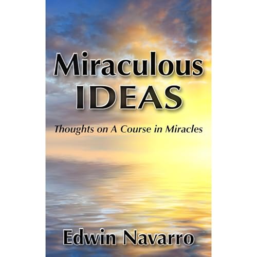 Miraculous Ideas: Thoughts on A Course in Miracles
