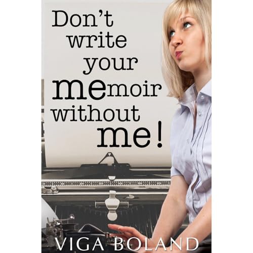Don't Write Your MEmoir Without ME! by Viga Boland