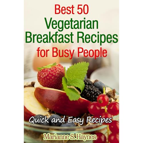 Best 50 Vegetarian Breakfast Recipes for Busy People: Quick and Easy Recipes by Marianne S. Haynes
