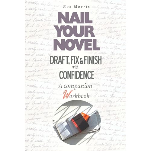 Nail Your Novel: Draft, Fix & Finish With Confidence. A companion workbook
