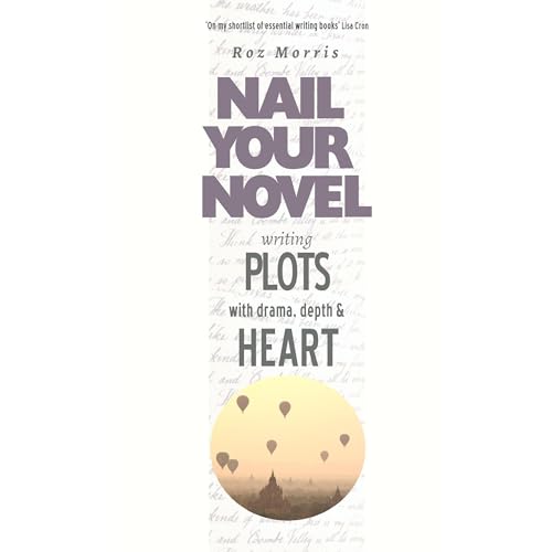 Writing plots with drama, depth and heart: Nail Your Novel