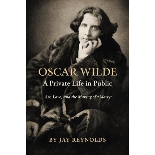 Oscar Wilde: A Private Life in Public by Jay Reynolds