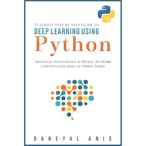 Ultimate Step by Step Guide to Deep Learning Using Python by Daneyal Anis