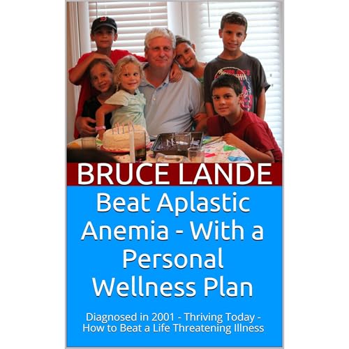 Beat Aplastic Anemia - With a Personal Wellness Plan by Bruce Lande