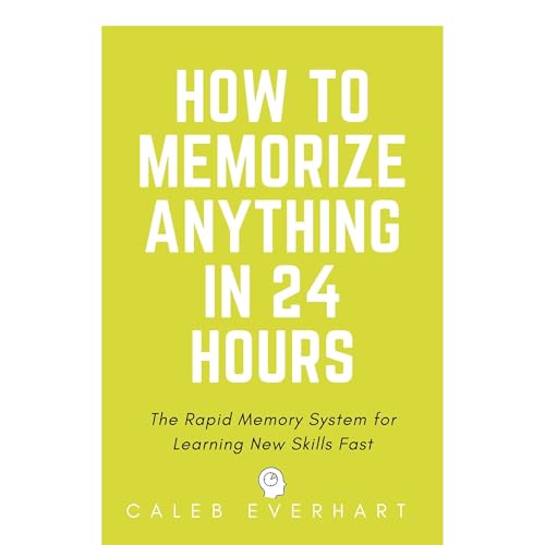 How to Memorize Anything in 24 Hours by Caleb Everhart