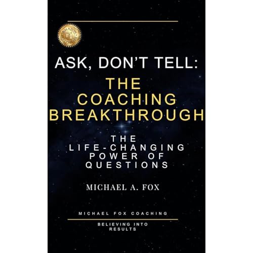 Ask, Don't Tell: The Coaching Breakthrough by Michael Fox