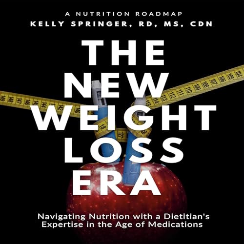 The New Weight Loss Era by Kelly Springer RD MS CDN