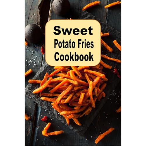 Sweet Potato Fries Cookbook by Laura Sommers