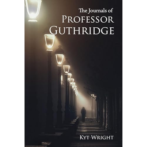 The Journals of Professor Guthridge by Kyt Wright