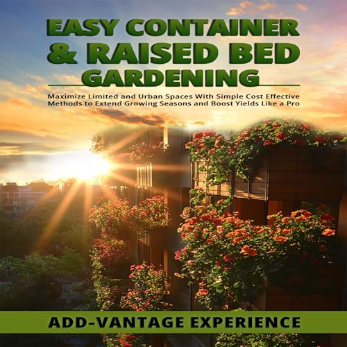 Easy Container and Raised Bed Gardening by ADD-Vantage Experience