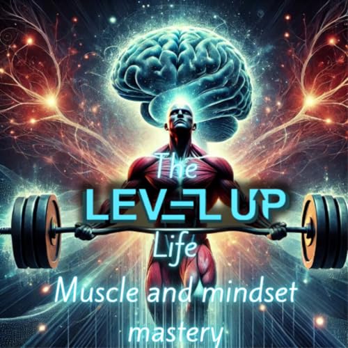 The Level Up Life: Muscle and Mindset Mastery by Adam Wittbrodt CEO & Founder