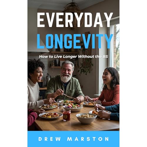 Everyday Longevity: How to Live Longer Without the BS by Drew Marston